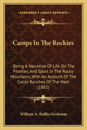 Camps In The Rockies: Being A Narrative Of Life On The Frontier, And Sport In The Rocky Mountains, With An Account Of The Cattle Ranches Of The West (1882)