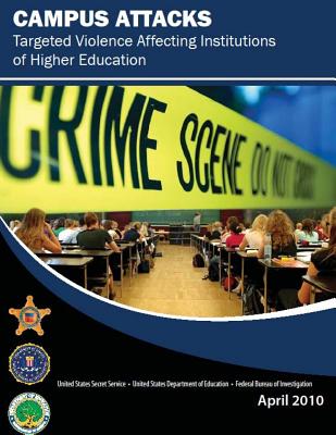 Campus Attacks: Targeted Violence Affecting Institutions of Higher Education - United States Secret Service, and United States Department of Education, and Federal Bureau of Investigation