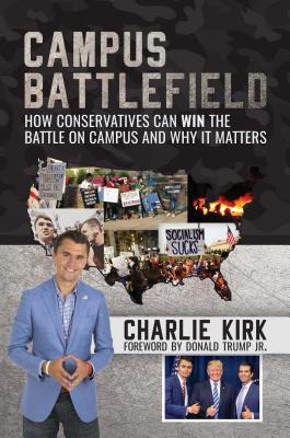 Campus Battlefield: How Conservatives Can Win the Battle on Campus and Why It Matters - Kirk, Charlie, and Trump, Donald (Foreword by)