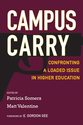 Campus Carry: Confronting a Loaded Issue in Higher Education - Somers, Patricia (Editor), and Valentine, Matt (Editor), and Gee, E Gordon (Foreword by)