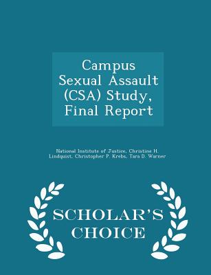 Campus Sexual Assault (Csa) Study, Final Report - Scholar's Choice Edition - National Institute of Justice (Creator), and Lindquist, Christine H, and Krebs, Christopher P