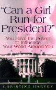 Can a Girl Run for President?: You Have the Power to Influence Your World Around You
