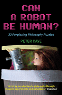 Can a Robot Be Human?: 33 Perplexing Philosophy Puzzles