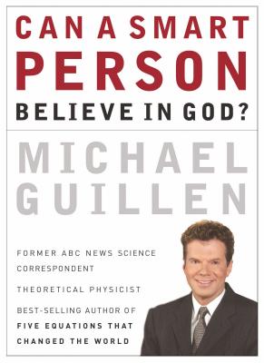 Can a Smart Person Believe in God? - Guillen, Michael, Dr., PH.D.