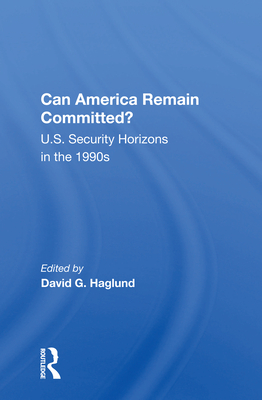 Can America Remain Committed?: U.S. Security Horizons in the 1990s - Haglund, David G (Editor)