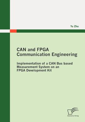 CAN and FPGA Communication Engineering: Implementation of a CAN Bus based Measurement System on an FPGA Development Kit - Zhu, Yu