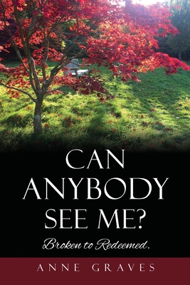 Can Anybody See Me?: Broken to Redeemed. - Graves, Anne