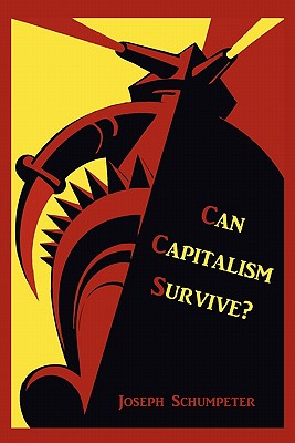 Can Capitalism Survive? - Schumpeter, Joseph Alois