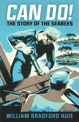 Can Do!: The Story of the Seabees - Huie, William B, and Moreell, Ben (Introduction by)
