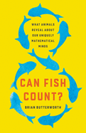 Can Fish Count: What Animals Reveal about Our Uniquely Mathematical Minds