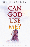 Can God Use Me?: How to Overcome Doubt, Insecurity, and Fear