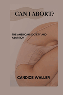 Can I Abort?: The American Society and Abortion