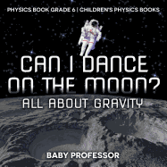 Can I Dance on the Moon? All About Gravity - Physics Book Grade 6 Children's Physics Books