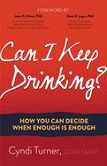 Can I Keep Drinking?: How You Can Decide When Enough Is Enough