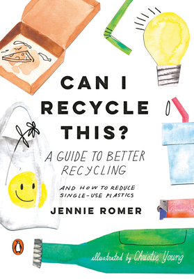 Can I Recycle This?: A Guide to Better Recycling and How to Reduce Single-Use Plastics - Romer, Jennie