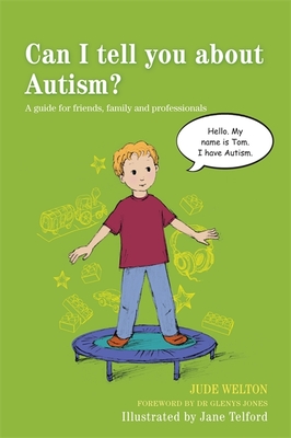 Can I tell you about Autism?: A guide for friends, family and professionals - Welton, Jude, and Jones, Glenys (Foreword by)