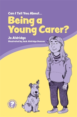 Can I Tell You about Being a Young Carer?: A Guide for Children, Family and Professionals - Aldridge, Jo