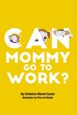 Can Mommy Go To Work? - Carter, Christine Michel