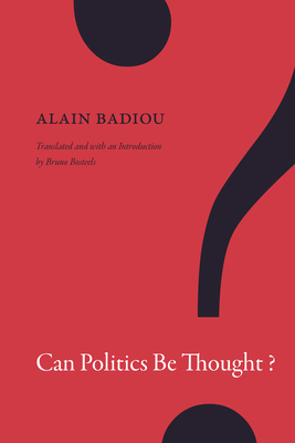 Can Politics Be Thought? - Badiou, Alain, and Bosteels, Bruno (Translated by)