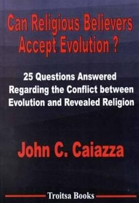 Can Religious Believers Accept Evolution? - Caiazza, John C