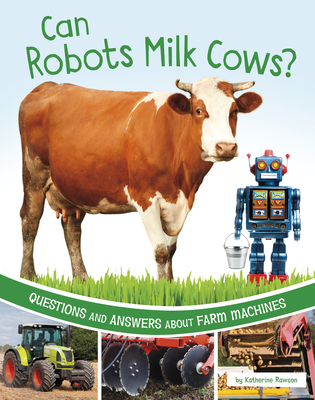 Can Robots Milk Cows?: Questions and Answers about Farm Machines - Rawson, Katherine