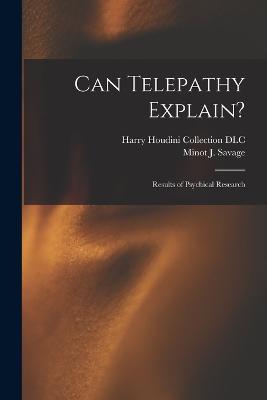 Can Telepathy Explain?: Results of Psychical Research - Savage, Minot J (Minot Judson) 1841 (Creator), and Harry Houdini Collection (Library of (Creator)