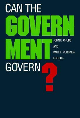 Can the Government Govern? - Chubb, John E (Editor), and Peterson, Paul E (Editor)