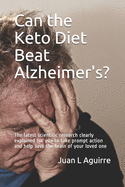 Can the Keto Diet Beat Alzheimer's ?: The latest scientific research clearly explained for you to take prompt action and help save the brain of your loved one