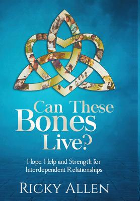 Can These Bones Live?: Hope, Help, and Strength For Interdependent Relationships - Allen, Ricky, and Zacharias, Ingrid (Editor), and Williams, Iris M (Designer)