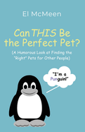 Can THIS Be the Perfect Pet?: (A Humorous Look at Finding the "Right" Pets for Other People)