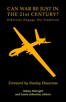 Can War Be Just in the 21st Century?: Ethicists Engage the Tradition - Winright, Tobias (Editor), and Johnston, Laurie (Editor)