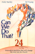 Can We Do That?: 24 Innovative Practices That Will Change the Way You Do Church