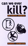 Can We Ever Kill?: An Ethical Enquiry - Crawford, Robert