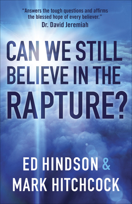 Can We Still Believe in the Rapture?: Can We Still Believe in the Rapture? - Hitchcock, Mark, and Hindson, Ed