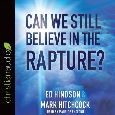 Can We Still Believe in the Rapture? - Hitchcock, Mark, and Hindson, Ed, Dr., and England, Maurice (Narrator)