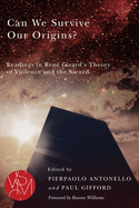 Can We Survive Our Origins?: Readings in Ren Girard's Theory of Violence and the Sacred