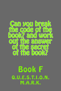 Can You Break the Code of the Book? and Work Out the Answer of the Secret of the: Book? Book F