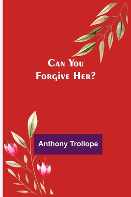Can You Forgive Her? - Trollope, Anthony