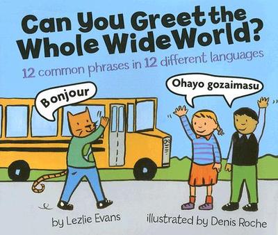 Can You Greet the Whole Wide World?: 12 Common Phrases in 12 Different Languages - Evans, Lezlie