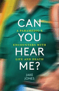 Can You Hear Me?: An NHS Paramedic's Encounters with Life and Death