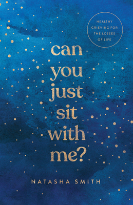 Can You Just Sit with Me?: Healthy Grieving for the Losses of Life - Smith, Natasha