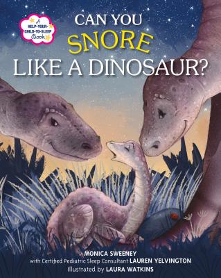 Can You Snore Like a Dinosaur?: A Help-Your-Child-To-Sleep Book - Sweeney, Monica, and Yelvington, Lauren