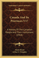 Canada and Its Provinces V17: A History of the Canadian People and Their Institutions (1914)