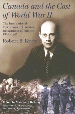 Canada and the Cost of World War II: The International Operations of Canada's Department of Finance, 1939-1947 - Bryce, Robert