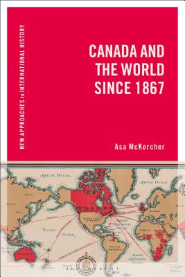 Canada and the World Since 1867 - McKercher, Asa, and Zeiler, Thomas (Editor)