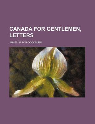 Canada for Gentlemen, Letters - Cockburn, James Seton