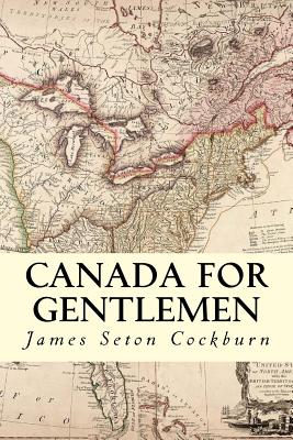 Canada for Gentlemen - Cockburn, James Seton