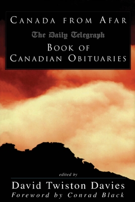 Canada from Afar: The Daily Telegraph Book of Canadian Obituaries - Twiston-Davies, David (Editor), and Black, Conrad (Foreword by)