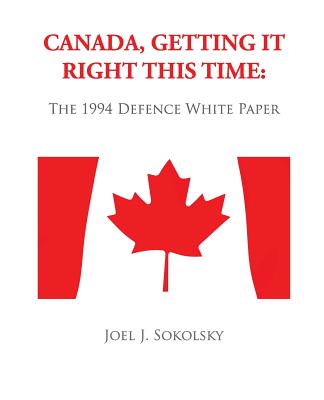 Canada, Getting it Right This Time: The 1994 Defence White Paper - Sokolsky, Joel J