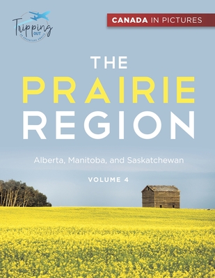 Canada In Pictures: The Prairie Region - Volume 4 - Alberta, Manitoba, and Saskatchewan - Tripping Out